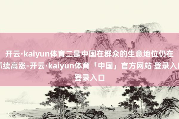 开云·kaiyun体育二是中国在群众的生意地位仍在抓续高涨-开云·kaiyun体育「中国」官方网站 登录入口