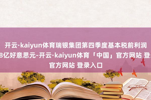 开云·kaiyun体育瑞银集团第四季度基本税前利润约为18亿好意思元-开云·kaiyun体育「中国」官方网站 登录入口
