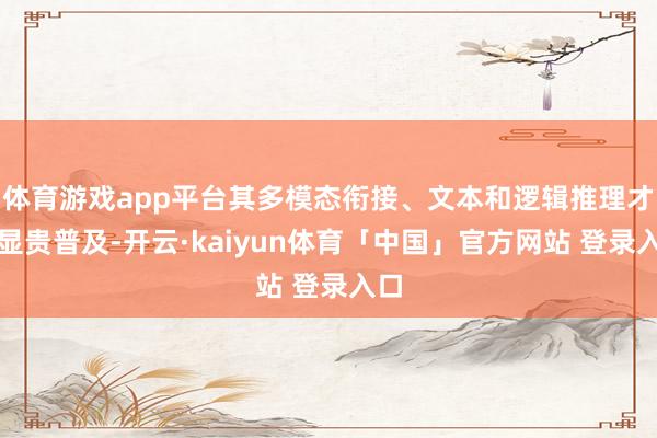 体育游戏app平台其多模态衔接、文本和逻辑推理才调显贵普及-开云·kaiyun体育「中国」官方网站 登录入口
